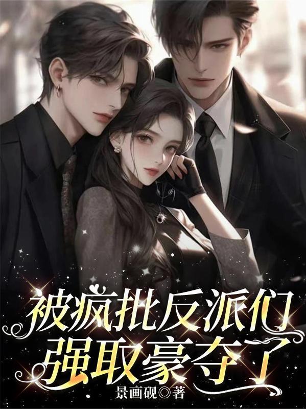 被疯批反派们强取豪夺了 被疯批反派们强取豪夺了