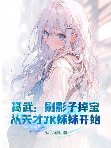 高武:刷影子掉宝,从天才JK妹妹开始 高武:刷影子掉宝,从天才JK妹妹开始